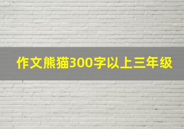 作文熊猫300字以上三年级