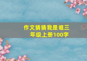 作文猜猜我是谁三年级上册100字