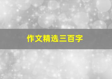 作文精选三百字