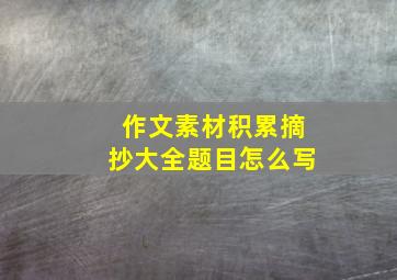 作文素材积累摘抄大全题目怎么写