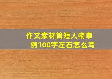 作文素材简短人物事例100字左右怎么写