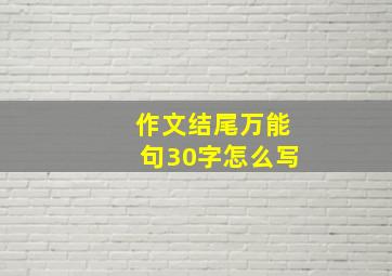 作文结尾万能句30字怎么写