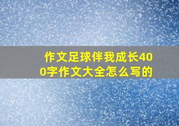 作文足球伴我成长400字作文大全怎么写的