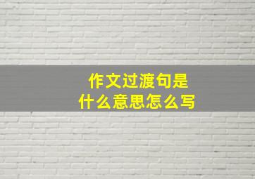 作文过渡句是什么意思怎么写