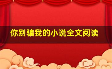 你别骗我的小说全文阅读