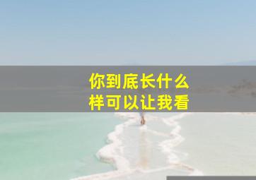 你到底长什么样可以让我看