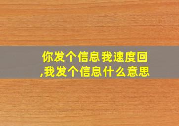 你发个信息我速度回,我发个信息什么意思