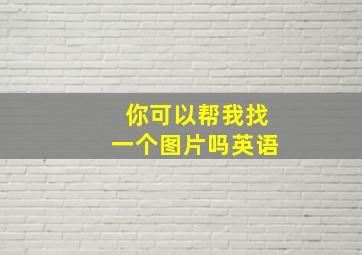 你可以帮我找一个图片吗英语