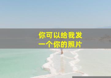 你可以给我发一个你的照片