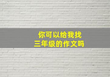 你可以给我找三年级的作文吗