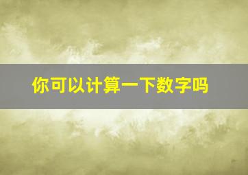 你可以计算一下数字吗