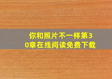 你和照片不一样第30章在线阅读免费下载