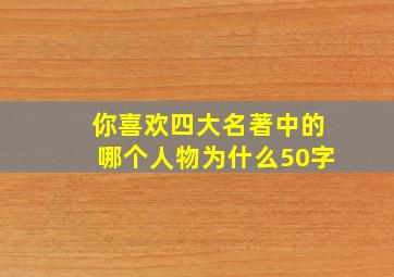 你喜欢四大名著中的哪个人物为什么50字