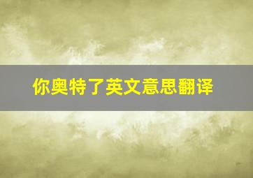 你奥特了英文意思翻译