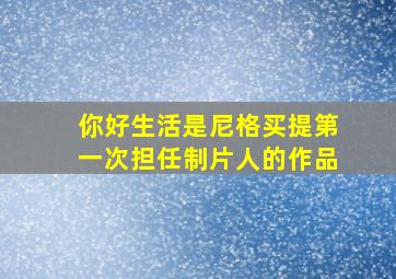 你好生活是尼格买提第一次担任制片人的作品