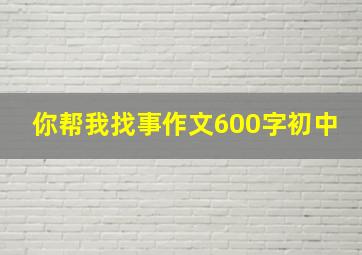 你帮我找事作文600字初中