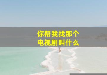 你帮我找那个电视剧叫什么