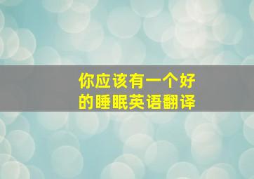 你应该有一个好的睡眠英语翻译