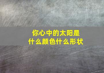 你心中的太阳是什么颜色什么形状