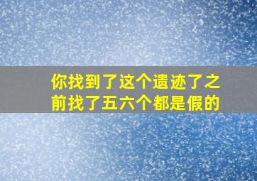 你找到了这个遗迹了之前找了五六个都是假的