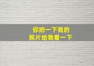 你拍一下我的照片给我看一下