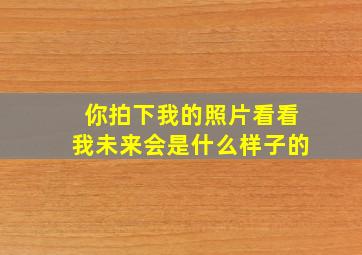 你拍下我的照片看看我未来会是什么样子的