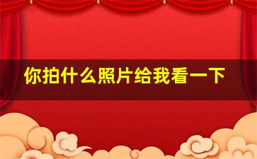 你拍什么照片给我看一下