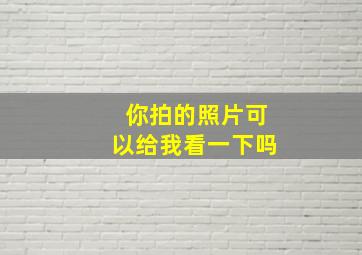 你拍的照片可以给我看一下吗