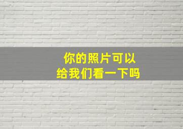 你的照片可以给我们看一下吗