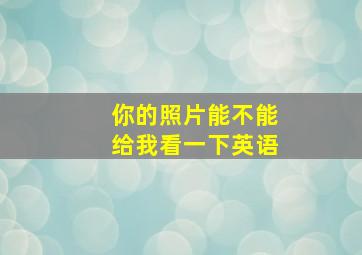 你的照片能不能给我看一下英语