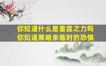 你知道什么是雷霆之力吗你知道黑暗来临时的恐惧