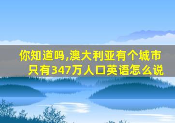 你知道吗,澳大利亚有个城市只有347万人口英语怎么说