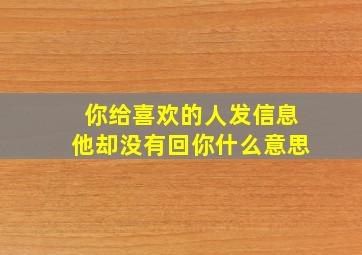 你给喜欢的人发信息他却没有回你什么意思