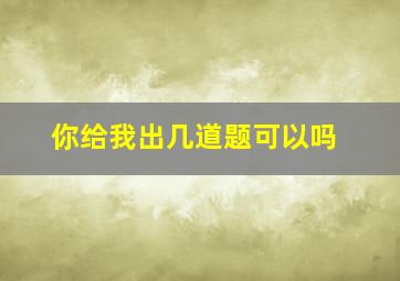 你给我出几道题可以吗