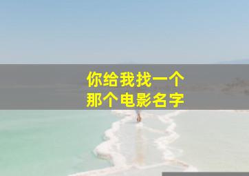 你给我找一个那个电影名字