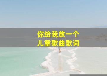 你给我放一个儿童歌曲歌词