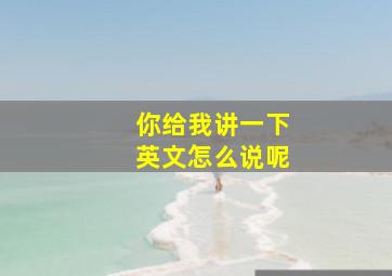 你给我讲一下英文怎么说呢