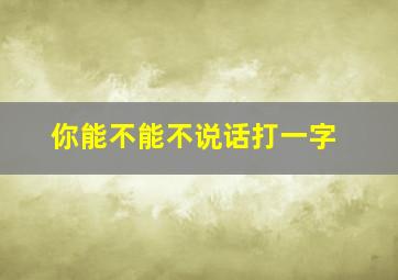 你能不能不说话打一字