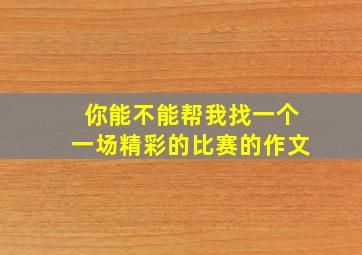 你能不能帮我找一个一场精彩的比赛的作文