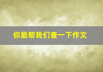 你能帮我们查一下作文