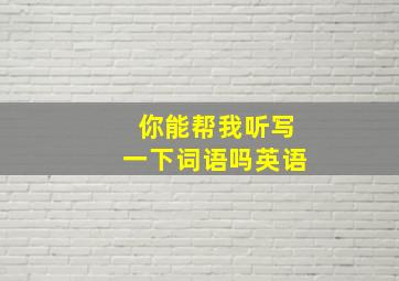 你能帮我听写一下词语吗英语