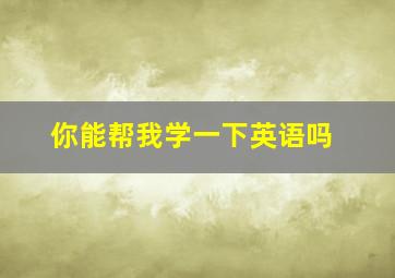 你能帮我学一下英语吗