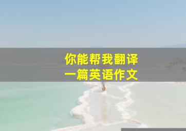 你能帮我翻译一篇英语作文