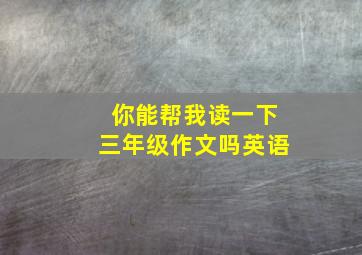 你能帮我读一下三年级作文吗英语