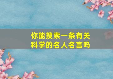 你能搜索一条有关科学的名人名言吗