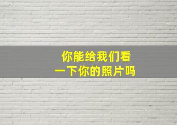 你能给我们看一下你的照片吗