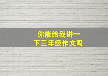 你能给我讲一下三年级作文吗