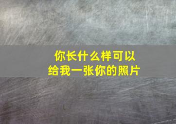 你长什么样可以给我一张你的照片