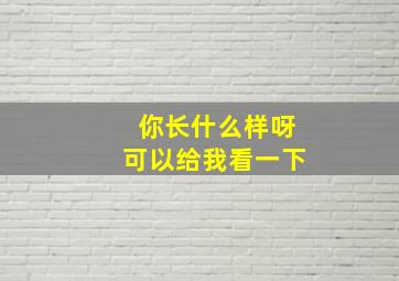 你长什么样呀可以给我看一下