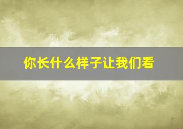 你长什么样子让我们看